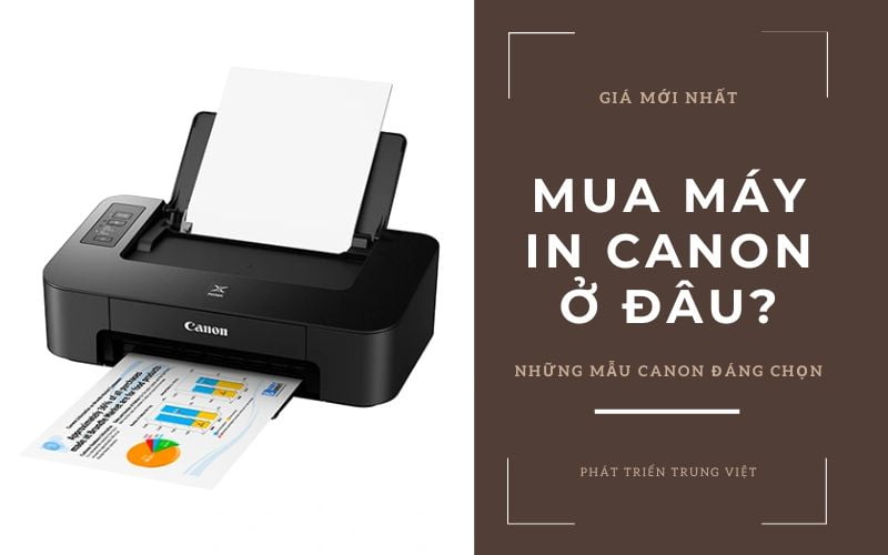 Mua máy in Canon ở đâu? Giá mới nhất và những mẫu Canon đáng chọn
